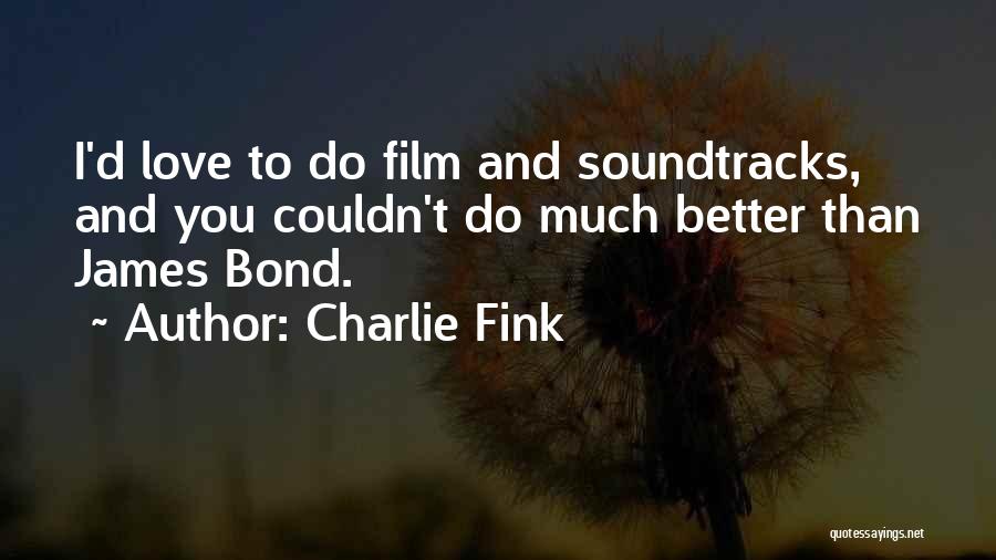 Charlie Fink Quotes: I'd Love To Do Film And Soundtracks, And You Couldn't Do Much Better Than James Bond.