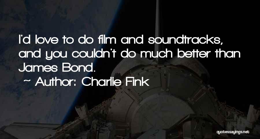 Charlie Fink Quotes: I'd Love To Do Film And Soundtracks, And You Couldn't Do Much Better Than James Bond.