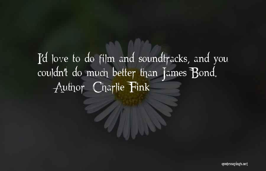 Charlie Fink Quotes: I'd Love To Do Film And Soundtracks, And You Couldn't Do Much Better Than James Bond.
