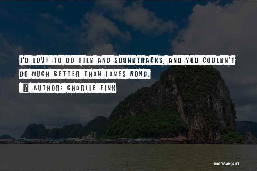 Charlie Fink Quotes: I'd Love To Do Film And Soundtracks, And You Couldn't Do Much Better Than James Bond.
