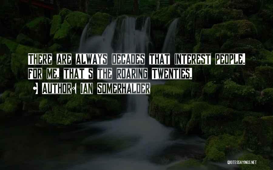 Ian Somerhalder Quotes: There Are Always Decades That Interest People. For Me, That's The Roaring Twenties.