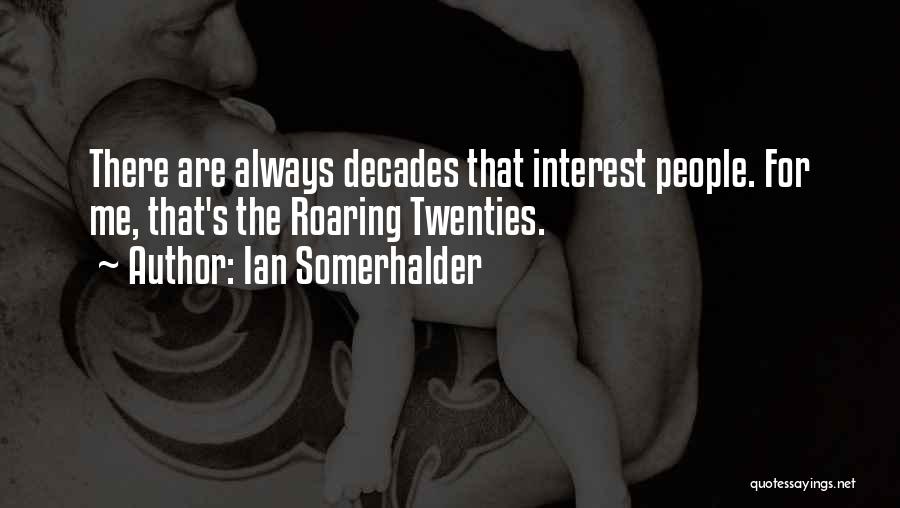 Ian Somerhalder Quotes: There Are Always Decades That Interest People. For Me, That's The Roaring Twenties.