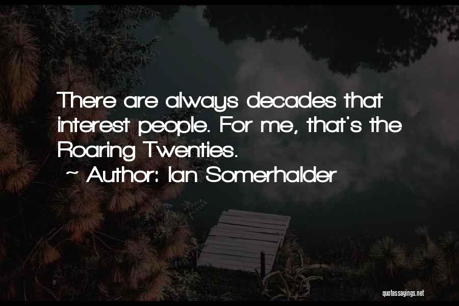Ian Somerhalder Quotes: There Are Always Decades That Interest People. For Me, That's The Roaring Twenties.