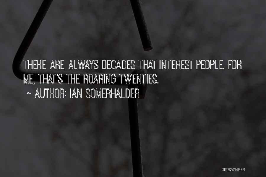 Ian Somerhalder Quotes: There Are Always Decades That Interest People. For Me, That's The Roaring Twenties.