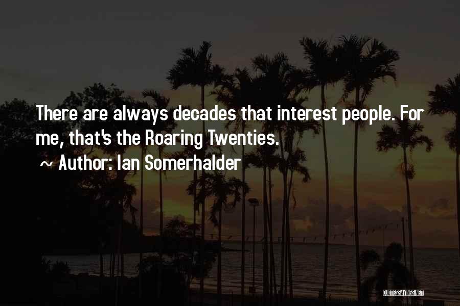 Ian Somerhalder Quotes: There Are Always Decades That Interest People. For Me, That's The Roaring Twenties.