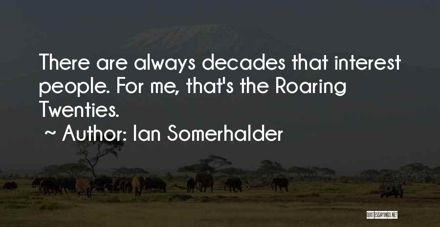 Ian Somerhalder Quotes: There Are Always Decades That Interest People. For Me, That's The Roaring Twenties.