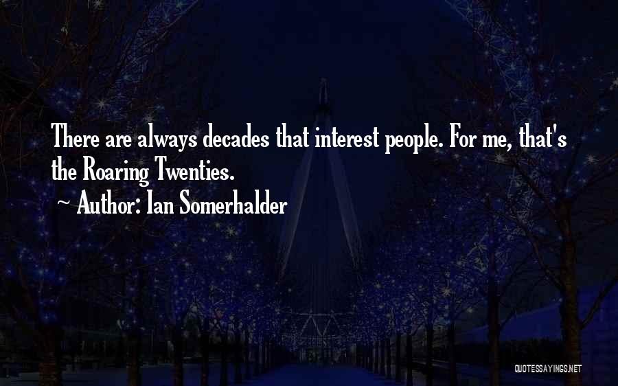 Ian Somerhalder Quotes: There Are Always Decades That Interest People. For Me, That's The Roaring Twenties.