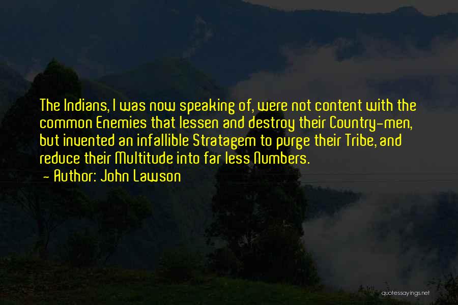 John Lawson Quotes: The Indians, I Was Now Speaking Of, Were Not Content With The Common Enemies That Lessen And Destroy Their Country-men,