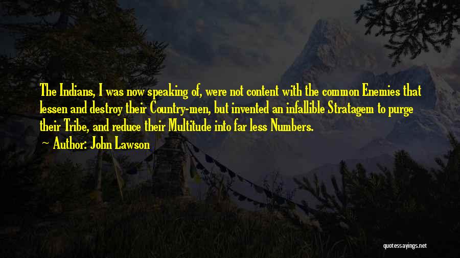 John Lawson Quotes: The Indians, I Was Now Speaking Of, Were Not Content With The Common Enemies That Lessen And Destroy Their Country-men,