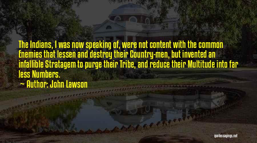 John Lawson Quotes: The Indians, I Was Now Speaking Of, Were Not Content With The Common Enemies That Lessen And Destroy Their Country-men,