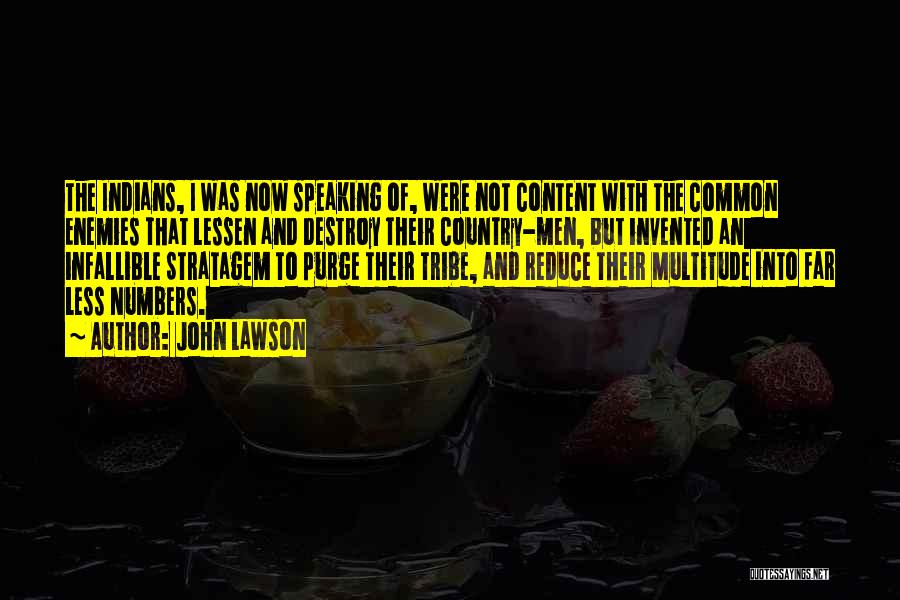John Lawson Quotes: The Indians, I Was Now Speaking Of, Were Not Content With The Common Enemies That Lessen And Destroy Their Country-men,