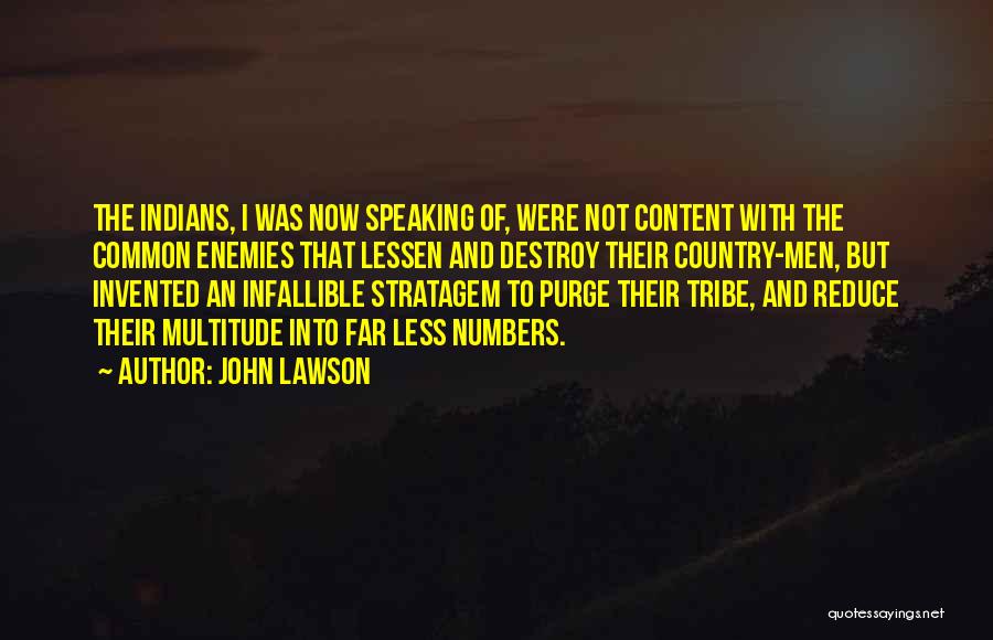 John Lawson Quotes: The Indians, I Was Now Speaking Of, Were Not Content With The Common Enemies That Lessen And Destroy Their Country-men,