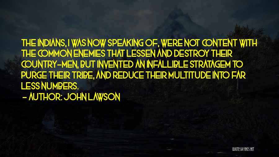 John Lawson Quotes: The Indians, I Was Now Speaking Of, Were Not Content With The Common Enemies That Lessen And Destroy Their Country-men,