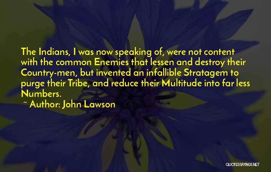 John Lawson Quotes: The Indians, I Was Now Speaking Of, Were Not Content With The Common Enemies That Lessen And Destroy Their Country-men,