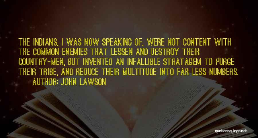 John Lawson Quotes: The Indians, I Was Now Speaking Of, Were Not Content With The Common Enemies That Lessen And Destroy Their Country-men,