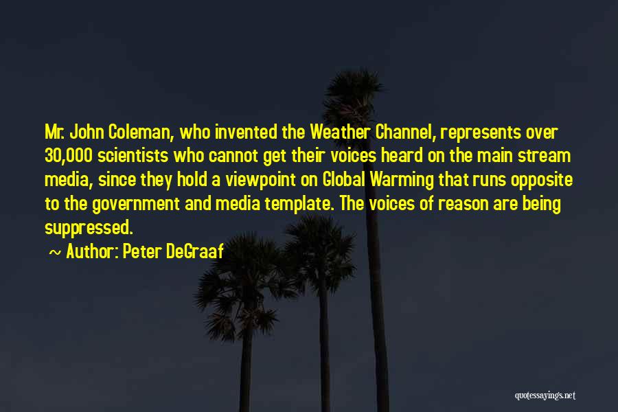 Peter DeGraaf Quotes: Mr. John Coleman, Who Invented The Weather Channel, Represents Over 30,000 Scientists Who Cannot Get Their Voices Heard On The