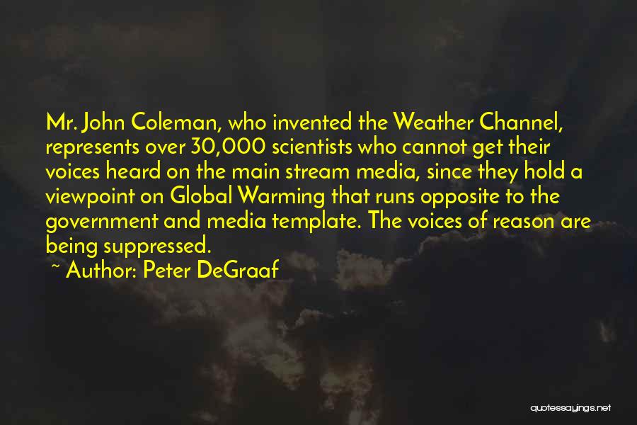 Peter DeGraaf Quotes: Mr. John Coleman, Who Invented The Weather Channel, Represents Over 30,000 Scientists Who Cannot Get Their Voices Heard On The