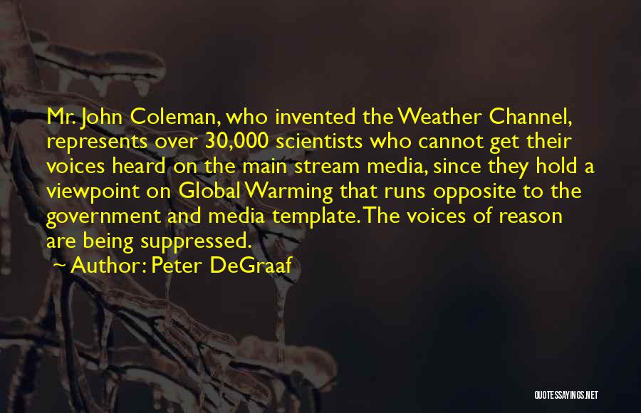 Peter DeGraaf Quotes: Mr. John Coleman, Who Invented The Weather Channel, Represents Over 30,000 Scientists Who Cannot Get Their Voices Heard On The