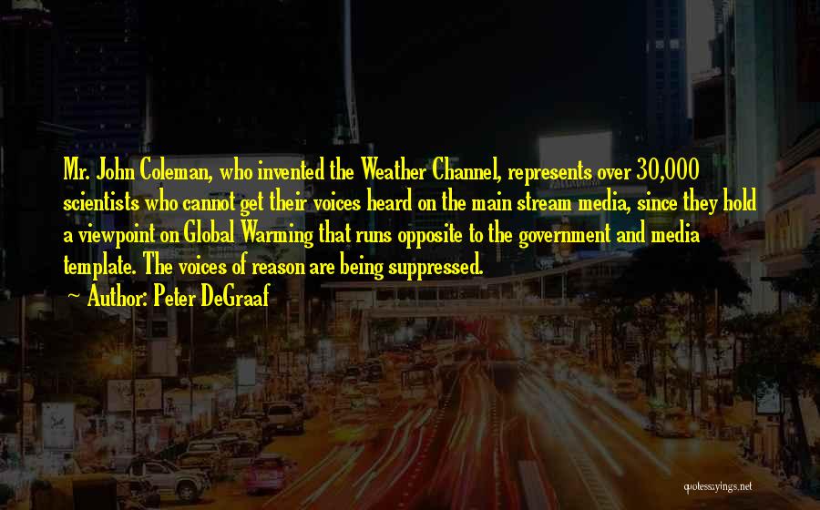 Peter DeGraaf Quotes: Mr. John Coleman, Who Invented The Weather Channel, Represents Over 30,000 Scientists Who Cannot Get Their Voices Heard On The