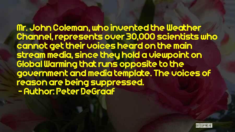 Peter DeGraaf Quotes: Mr. John Coleman, Who Invented The Weather Channel, Represents Over 30,000 Scientists Who Cannot Get Their Voices Heard On The