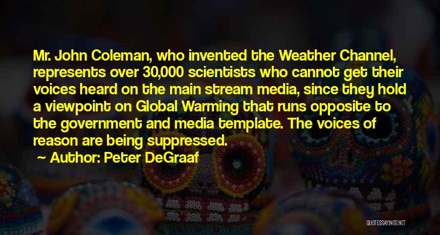 Peter DeGraaf Quotes: Mr. John Coleman, Who Invented The Weather Channel, Represents Over 30,000 Scientists Who Cannot Get Their Voices Heard On The