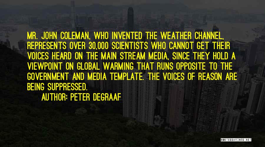 Peter DeGraaf Quotes: Mr. John Coleman, Who Invented The Weather Channel, Represents Over 30,000 Scientists Who Cannot Get Their Voices Heard On The