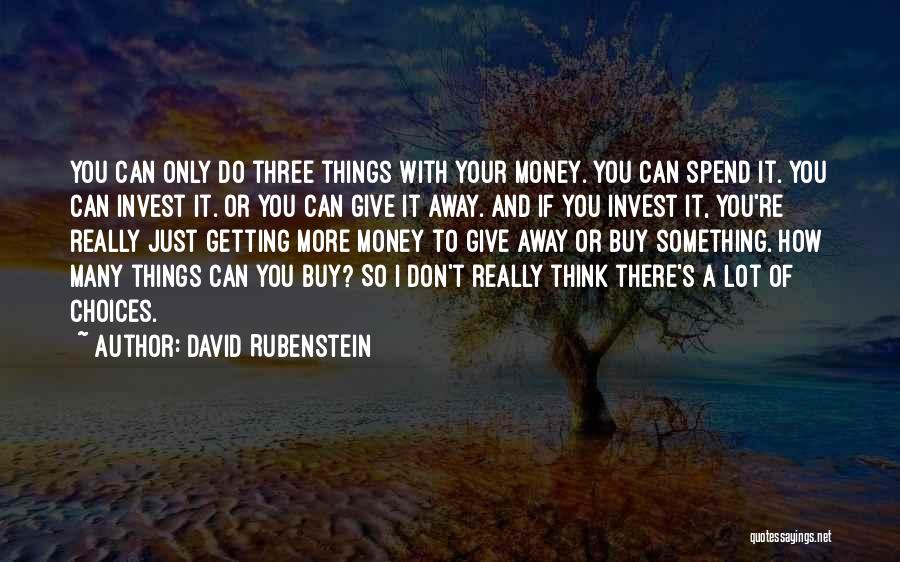 David Rubenstein Quotes: You Can Only Do Three Things With Your Money. You Can Spend It. You Can Invest It. Or You Can