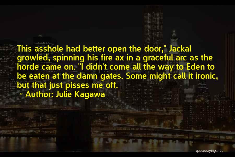 Julie Kagawa Quotes: This Asshole Had Better Open The Door, Jackal Growled, Spinning His Fire Ax In A Graceful Arc As The Horde