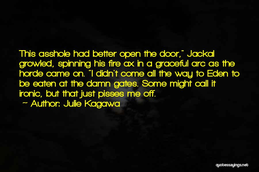 Julie Kagawa Quotes: This Asshole Had Better Open The Door, Jackal Growled, Spinning His Fire Ax In A Graceful Arc As The Horde