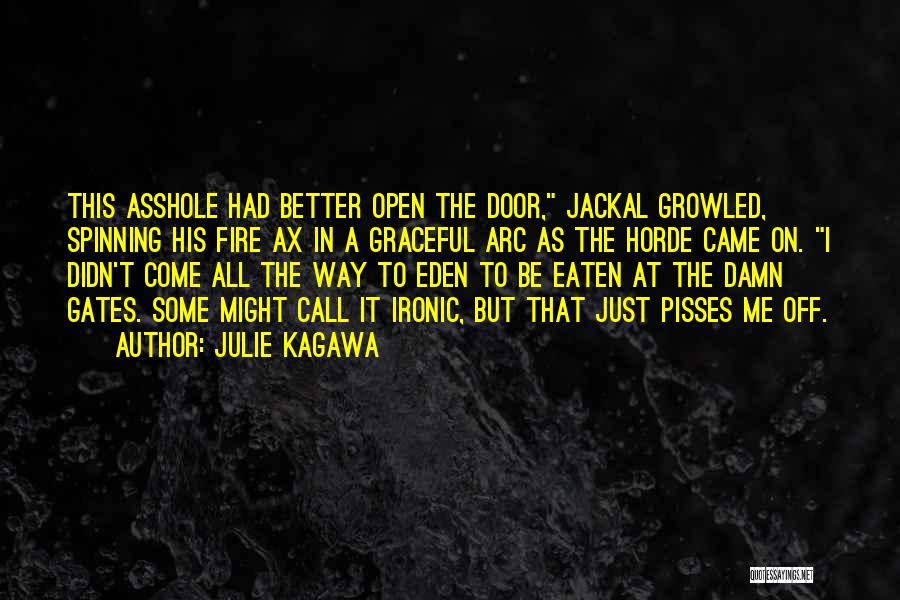 Julie Kagawa Quotes: This Asshole Had Better Open The Door, Jackal Growled, Spinning His Fire Ax In A Graceful Arc As The Horde