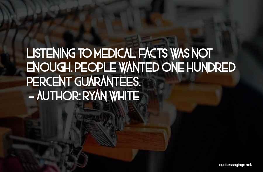 Ryan White Quotes: Listening To Medical Facts Was Not Enough. People Wanted One Hundred Percent Guarantees.