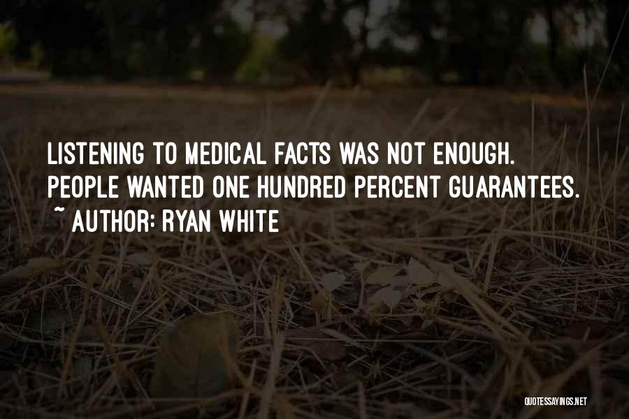 Ryan White Quotes: Listening To Medical Facts Was Not Enough. People Wanted One Hundred Percent Guarantees.