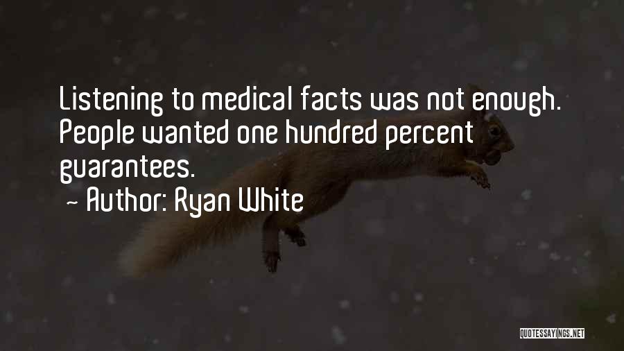 Ryan White Quotes: Listening To Medical Facts Was Not Enough. People Wanted One Hundred Percent Guarantees.