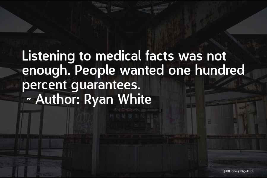 Ryan White Quotes: Listening To Medical Facts Was Not Enough. People Wanted One Hundred Percent Guarantees.