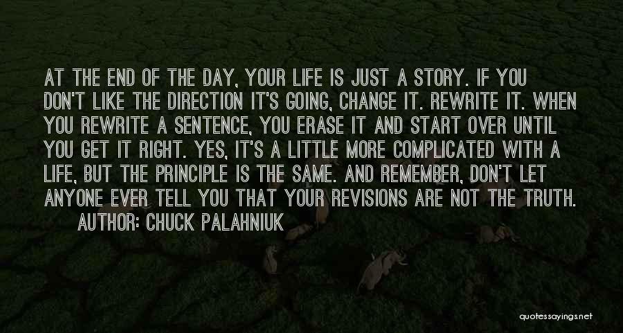 Chuck Palahniuk Quotes: At The End Of The Day, Your Life Is Just A Story. If You Don't Like The Direction It's Going,