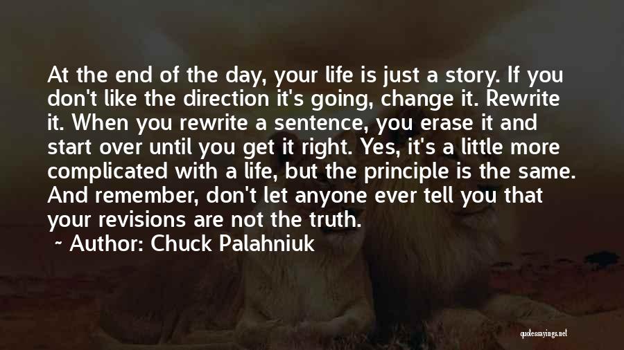 Chuck Palahniuk Quotes: At The End Of The Day, Your Life Is Just A Story. If You Don't Like The Direction It's Going,