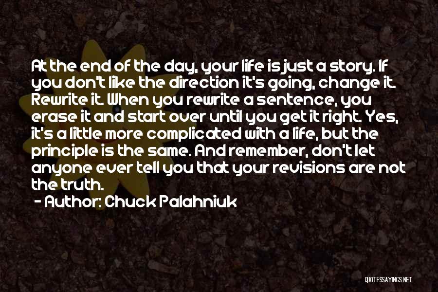 Chuck Palahniuk Quotes: At The End Of The Day, Your Life Is Just A Story. If You Don't Like The Direction It's Going,