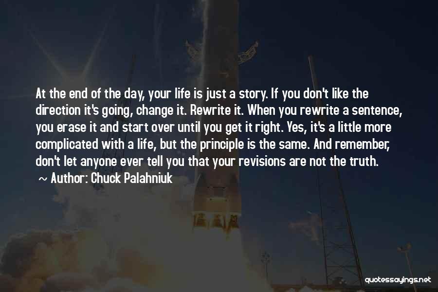 Chuck Palahniuk Quotes: At The End Of The Day, Your Life Is Just A Story. If You Don't Like The Direction It's Going,