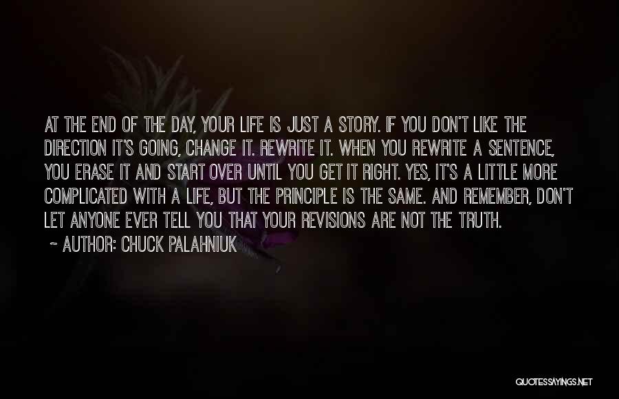 Chuck Palahniuk Quotes: At The End Of The Day, Your Life Is Just A Story. If You Don't Like The Direction It's Going,