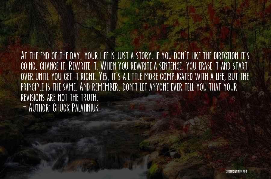 Chuck Palahniuk Quotes: At The End Of The Day, Your Life Is Just A Story. If You Don't Like The Direction It's Going,