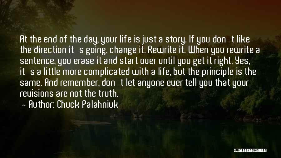 Chuck Palahniuk Quotes: At The End Of The Day, Your Life Is Just A Story. If You Don't Like The Direction It's Going,