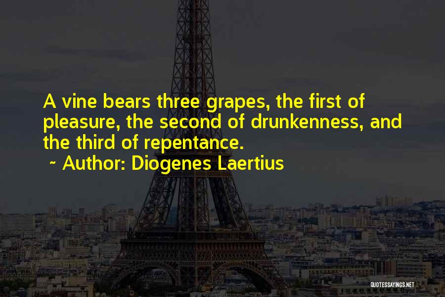 Diogenes Laertius Quotes: A Vine Bears Three Grapes, The First Of Pleasure, The Second Of Drunkenness, And The Third Of Repentance.