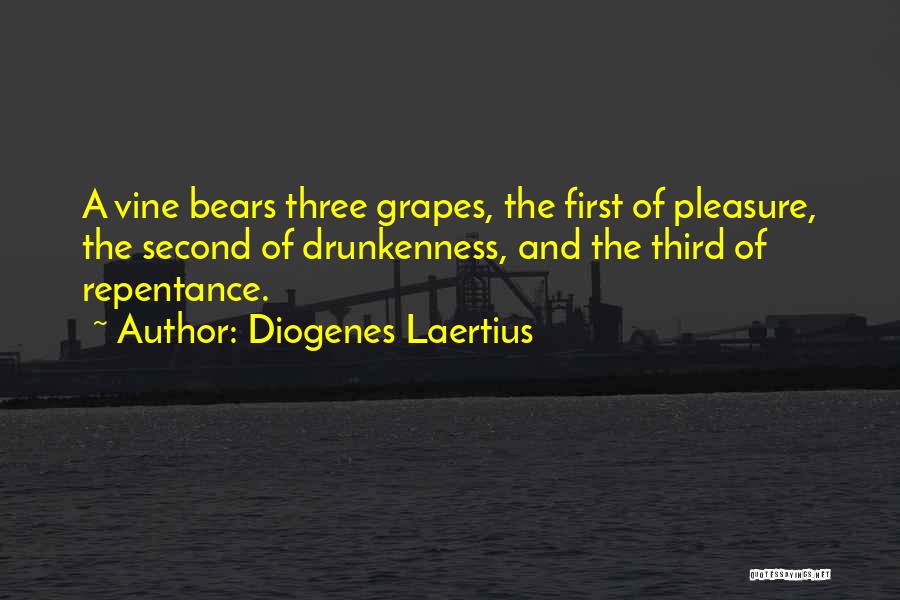 Diogenes Laertius Quotes: A Vine Bears Three Grapes, The First Of Pleasure, The Second Of Drunkenness, And The Third Of Repentance.