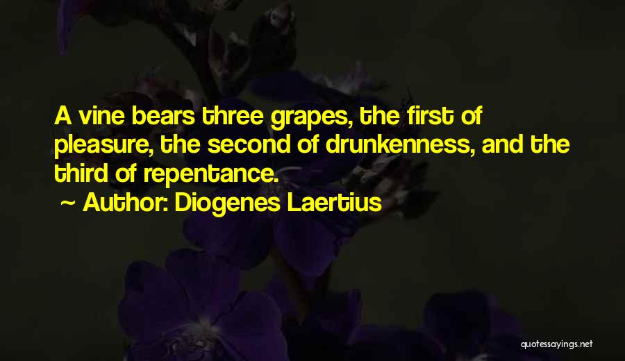 Diogenes Laertius Quotes: A Vine Bears Three Grapes, The First Of Pleasure, The Second Of Drunkenness, And The Third Of Repentance.