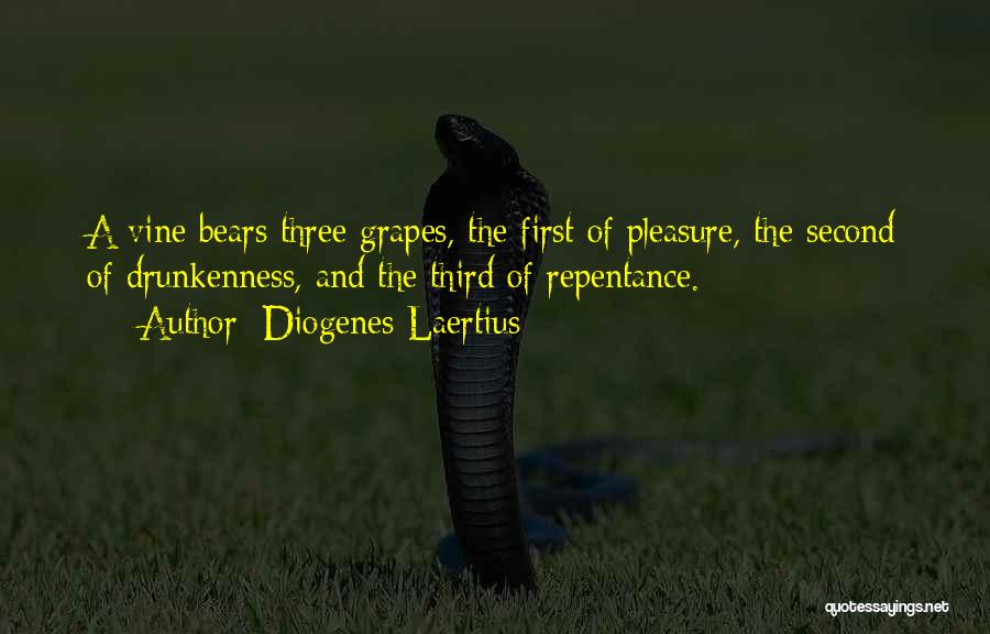 Diogenes Laertius Quotes: A Vine Bears Three Grapes, The First Of Pleasure, The Second Of Drunkenness, And The Third Of Repentance.