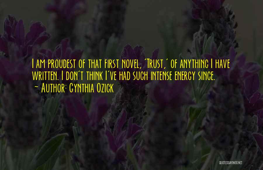 Cynthia Ozick Quotes: I Am Proudest Of That First Novel, 'trust,' Of Anything I Have Written. I Don't Think I've Had Such Intense