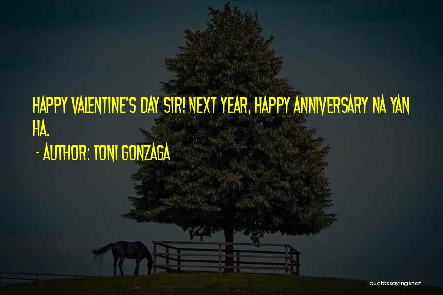 Toni Gonzaga Quotes: Happy Valentine's Day Sir! Next Year, Happy Anniversary Na Yan Ha.