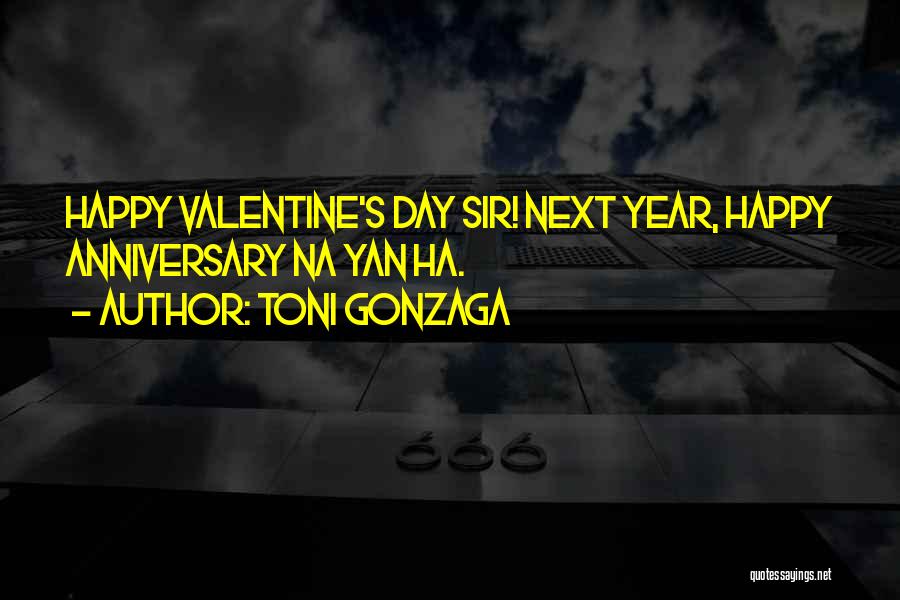 Toni Gonzaga Quotes: Happy Valentine's Day Sir! Next Year, Happy Anniversary Na Yan Ha.