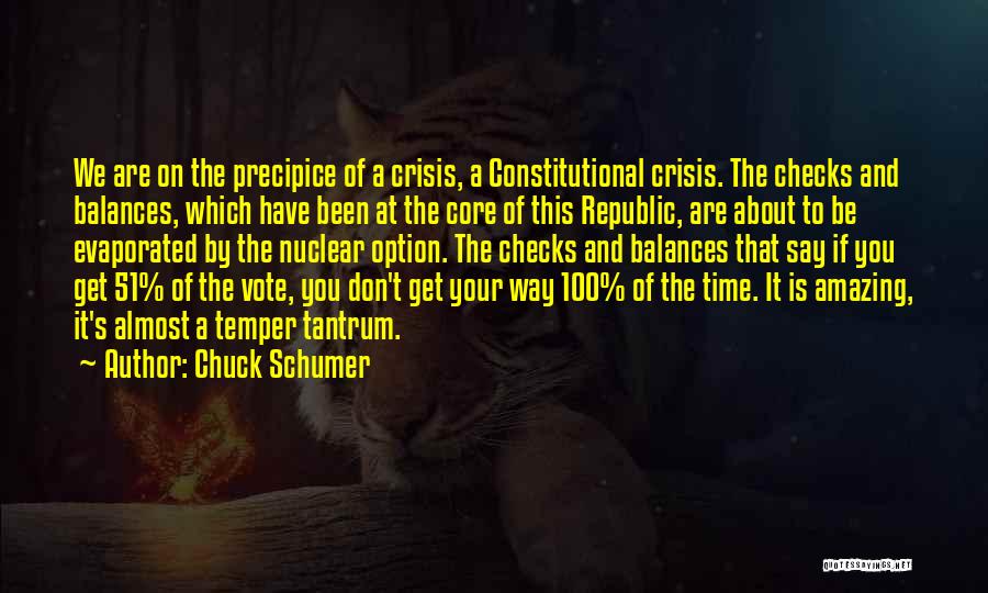 Chuck Schumer Quotes: We Are On The Precipice Of A Crisis, A Constitutional Crisis. The Checks And Balances, Which Have Been At The