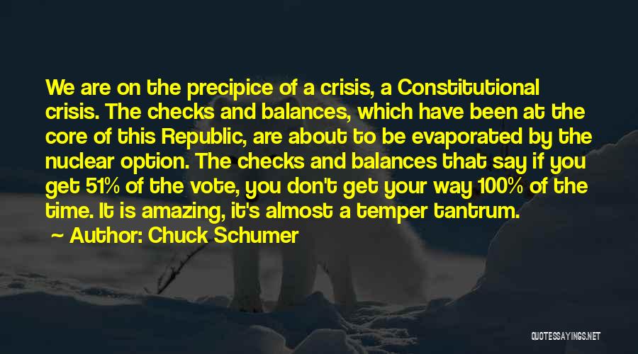 Chuck Schumer Quotes: We Are On The Precipice Of A Crisis, A Constitutional Crisis. The Checks And Balances, Which Have Been At The